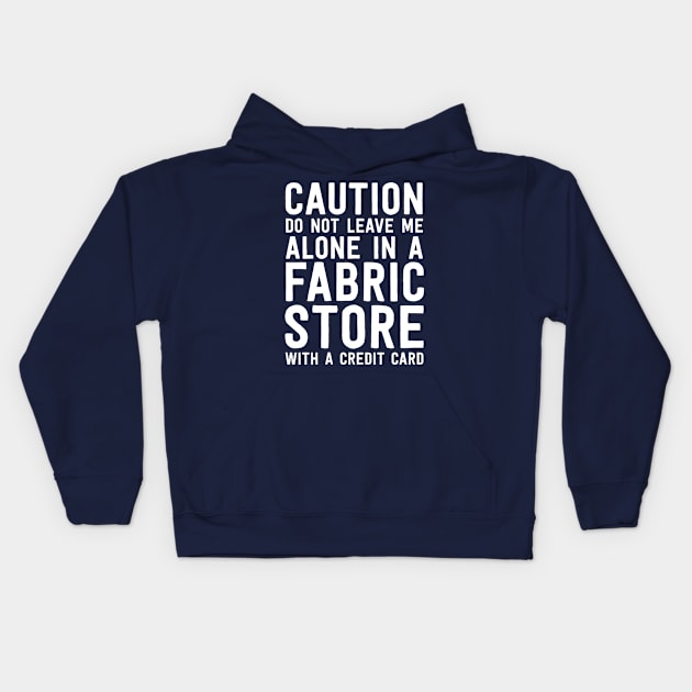 Funny Quilting Tshirt Caution Alone In Fabric Store Sewing Kids Hoodie by 14thFloorApparel